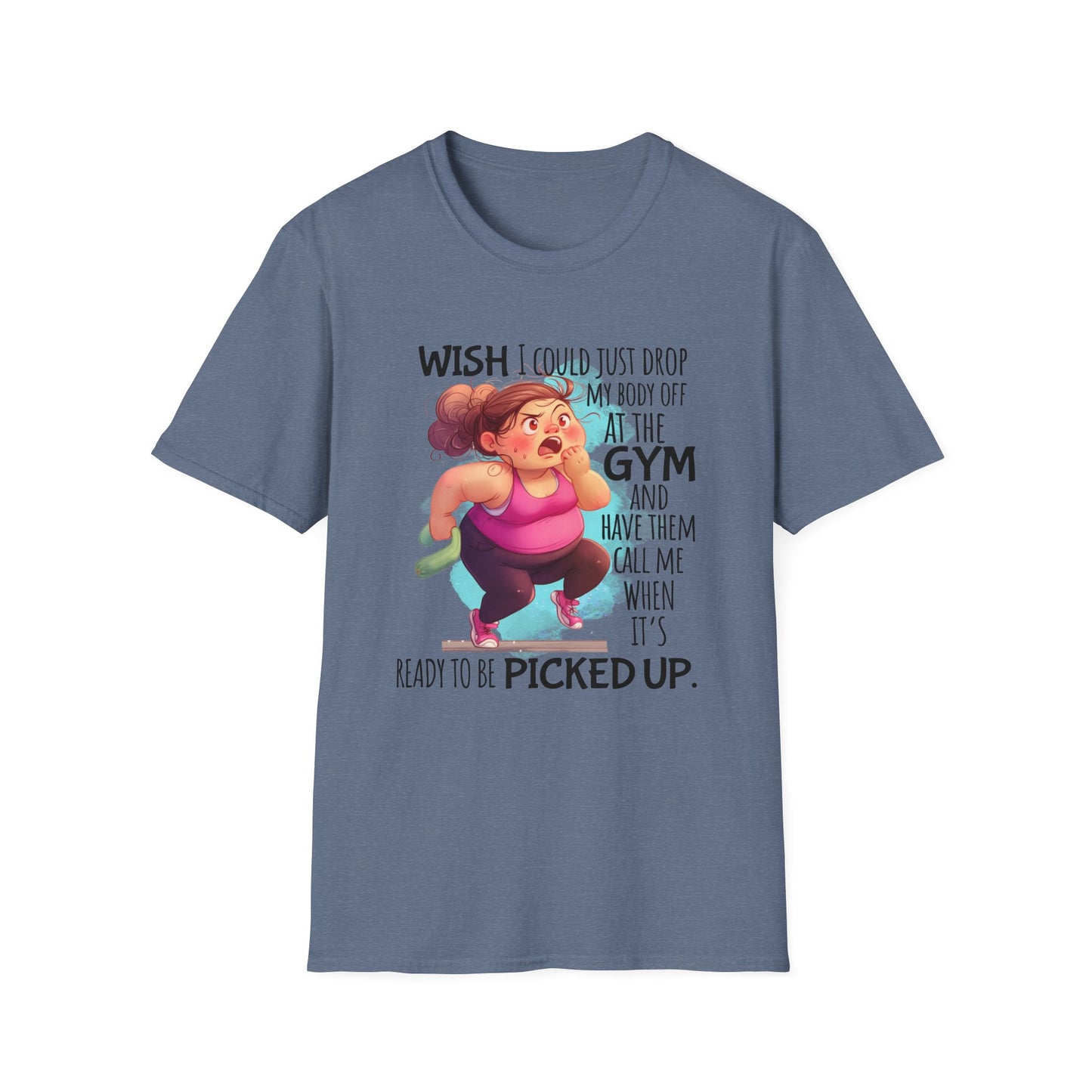 Heather shirt with words 'Wish I could just drop my body off at the gym and have them call me when it's ready to be picked up."