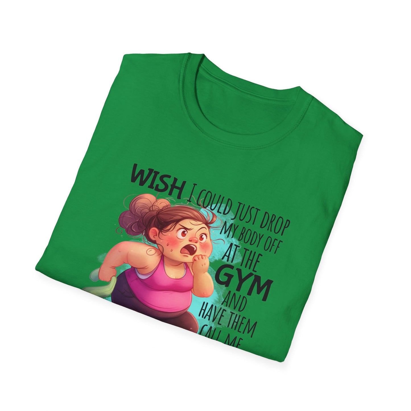 Green shirt with cartoon and words 'Wish I could just drop my body off at the gym and have them call me when it's ready to be picked up."