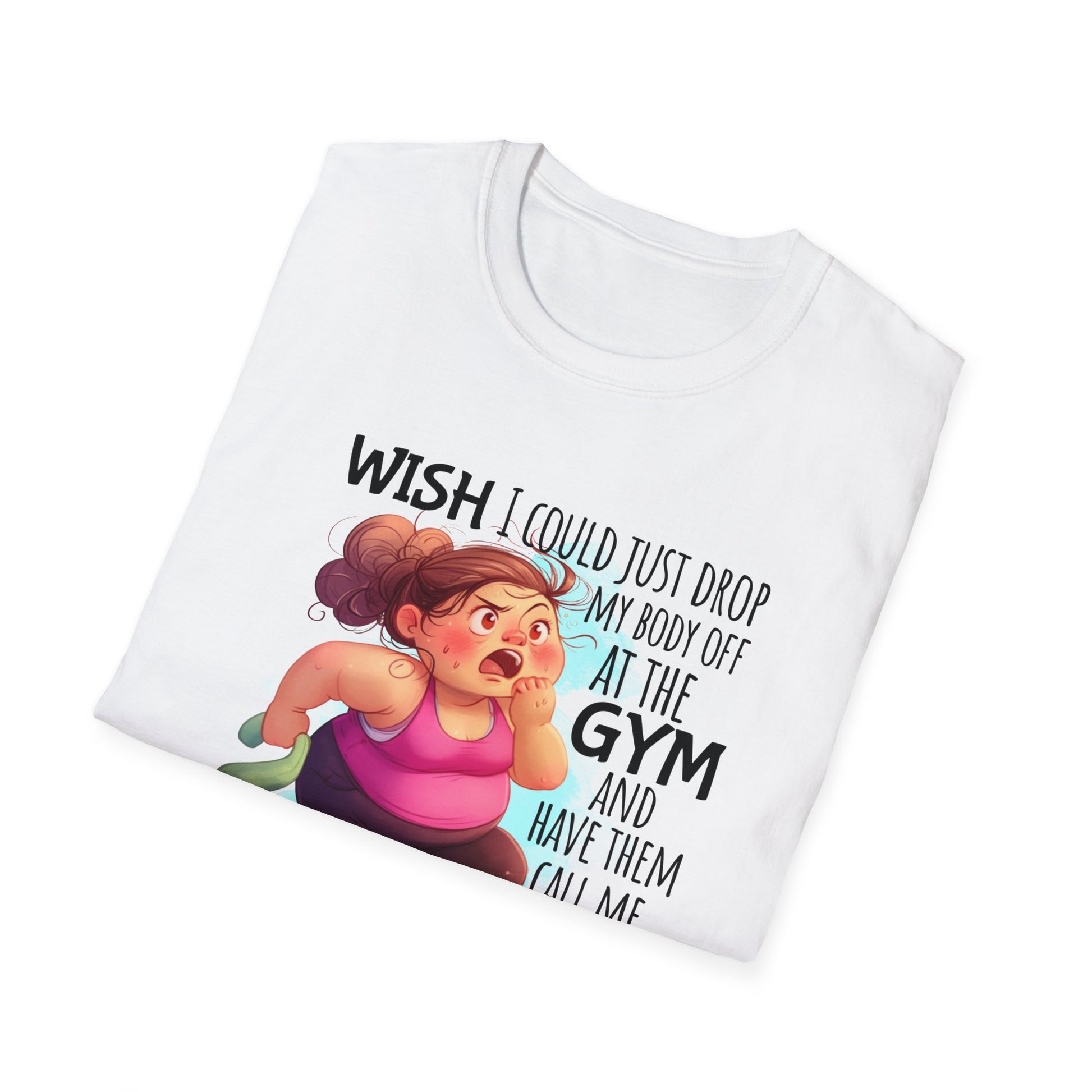 folded white shirt with cartoon and words  'Wish I could just drop my body off at the gym and have them call me when it's ready to be picked up."