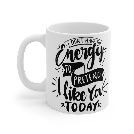 White mug with words I don't have the energy to like you today